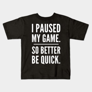 I Paused My Game So Better Be Quick, Grumpy Funny Gamer Kids T-Shirt